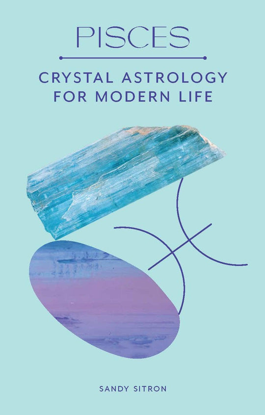 Pisces: Crystal Astrology For Modern Life