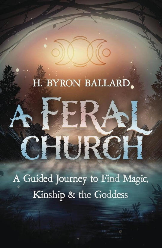A Feral Church- A Guided Journey To Find Magic, Kinship & The Goddess