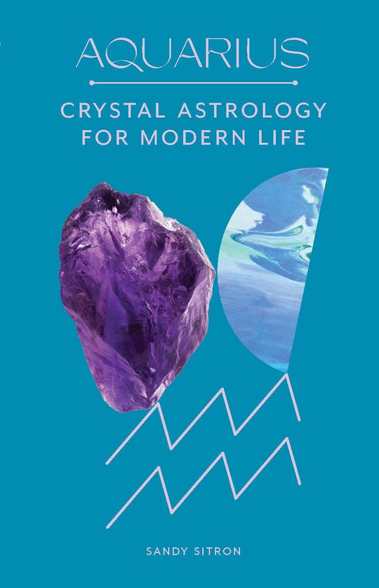Aquarius: Crystal Astrology For Modern Life
