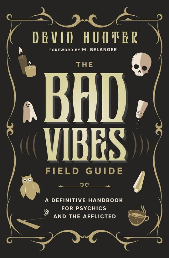 The Bad Vibes Field Guide: A Definitive Handbook For Psychics And The Afflicted