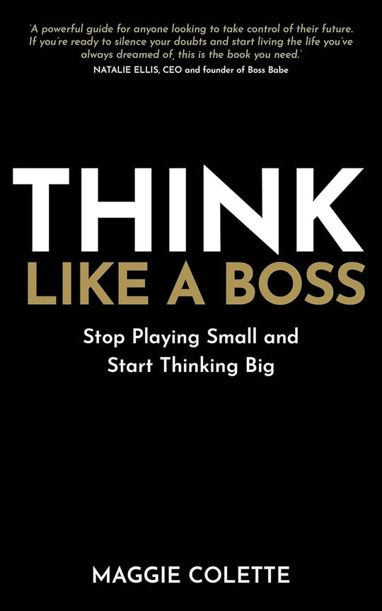 Think Like A Boss; Stop Playing Small & Start Thinking Big
