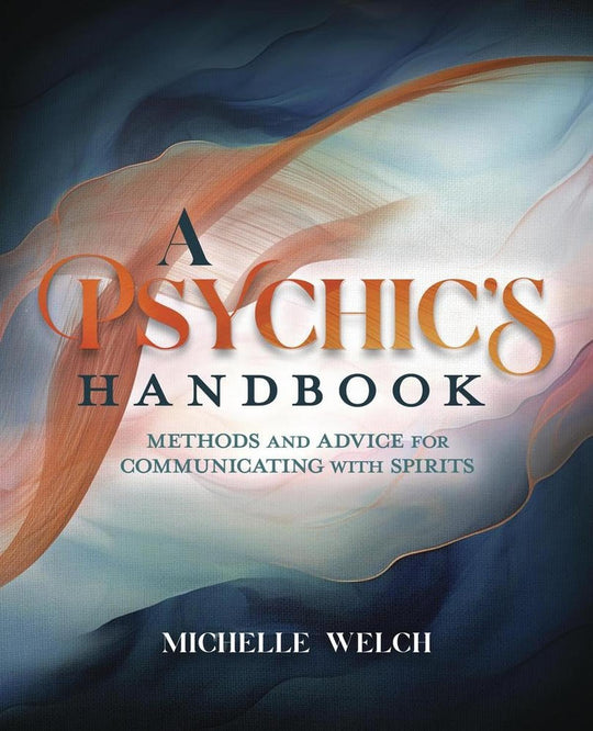A Psychic's Handbook; Methods & Advice For Communicating With Spirits