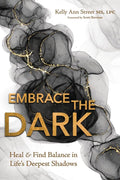 Embrace The Dark: Heal And Find Balance In Life's Deepest Shadows