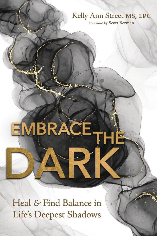 Embrace The Dark: Heal And Find Balance In Life's Deepest Shadows
