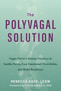 The Polyvagal Solution: Vagus Nerve-Calming Practises To Soothe Stress, Ease Emotional Overwhelm, And Build Resilience
