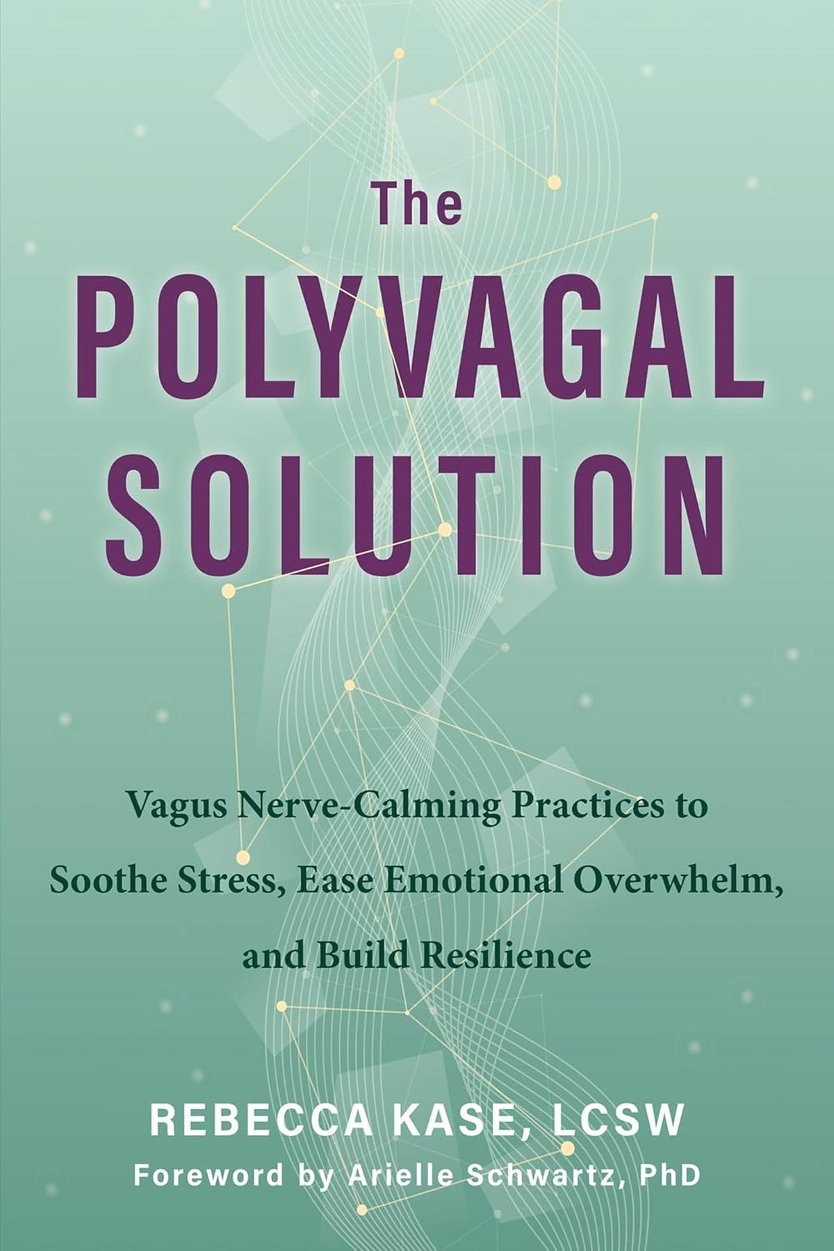 The Polyvagal Solution: Vagus Nerve-Calming Practises To Soothe Stress, Ease Emotional Overwhelm, And Build Resilience
