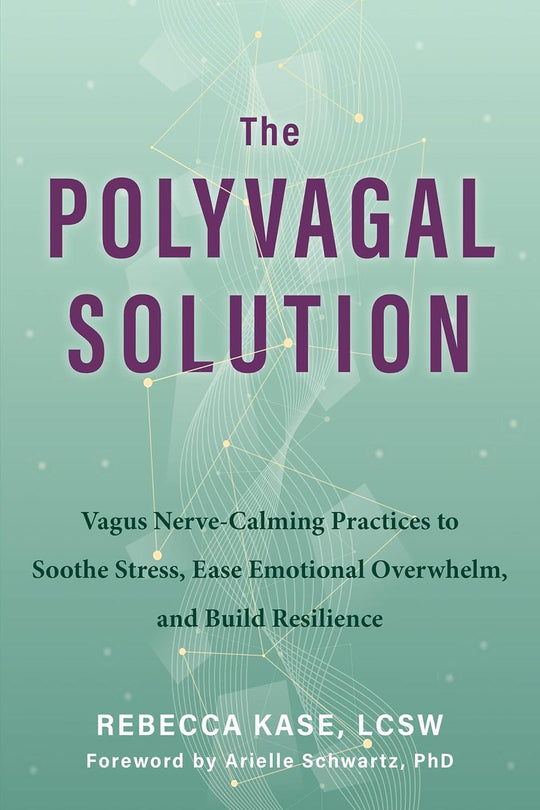 The Polyvagal Solution: Vagus Nerve-Calming Practises To Soothe Stress, Ease Emotional Overwhelm, And Build Resilience