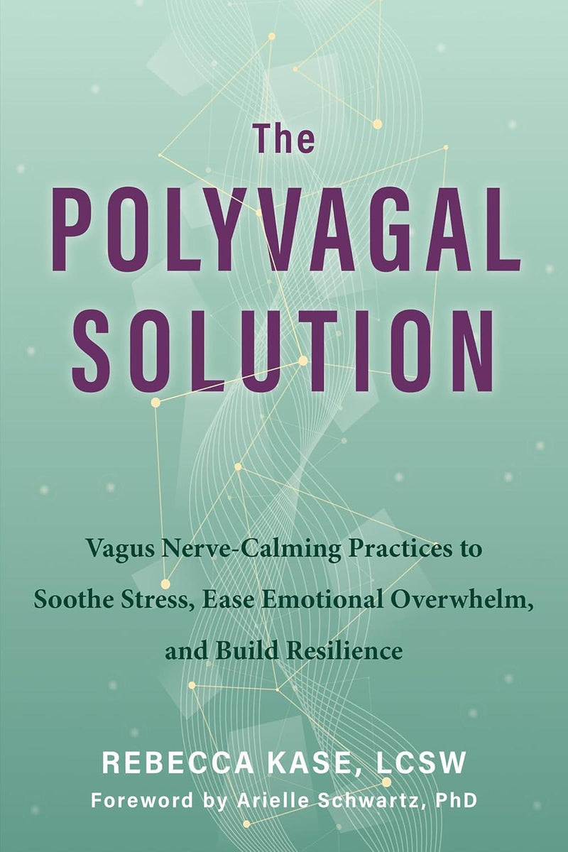 The Polyvagal Solution: Vagus Nerve-Calming Practises To Soothe Stress, Ease Emotional Overwhelm, And Build Resilience