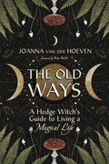 The Old Ways: A Hedge Witch's Guide To Living A Magical Life