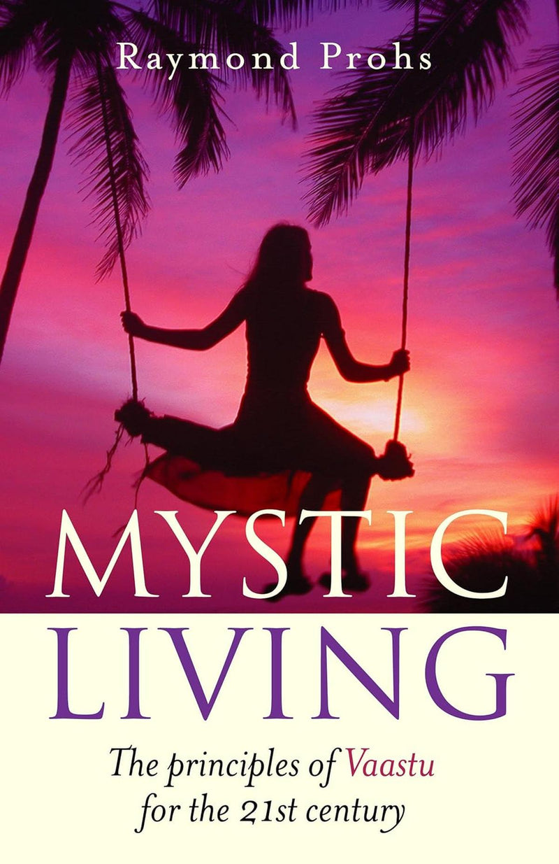 Mystic Living: The Principles Of Vaastu For The 21st Century