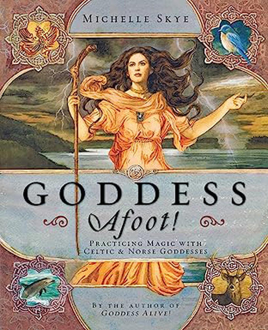 Goddess Afoot: Practicing Magic with Celtic & Norse Goddesses