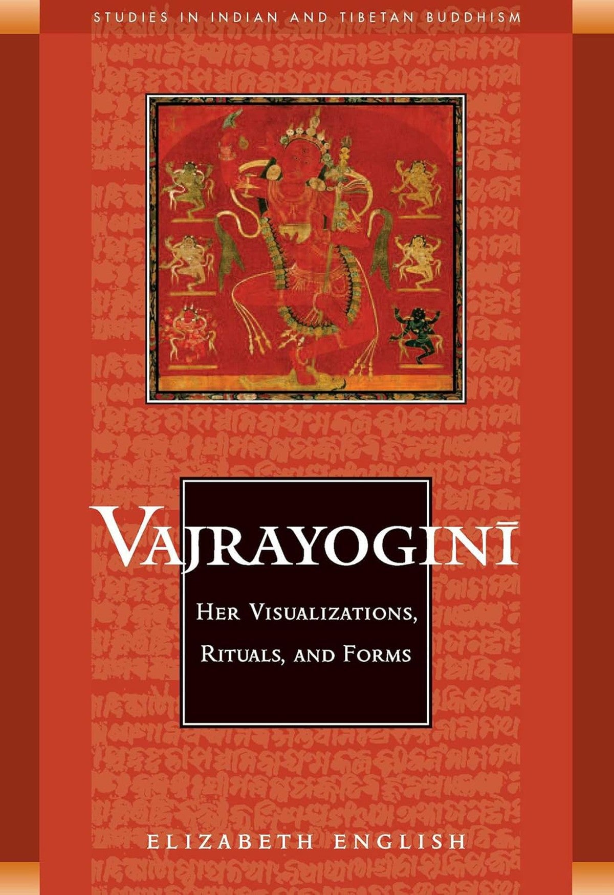 Vajrayogini: Her Visualisations, Rituals and Forms