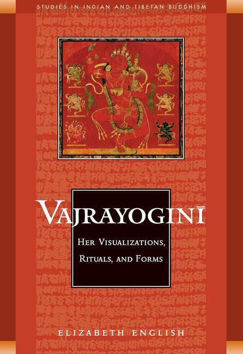 Vajrayogini: Her Visualisations, Rituals and Forms