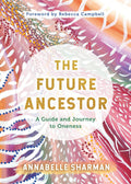 The Future Ancestor: A Guide And Journey To Oneness