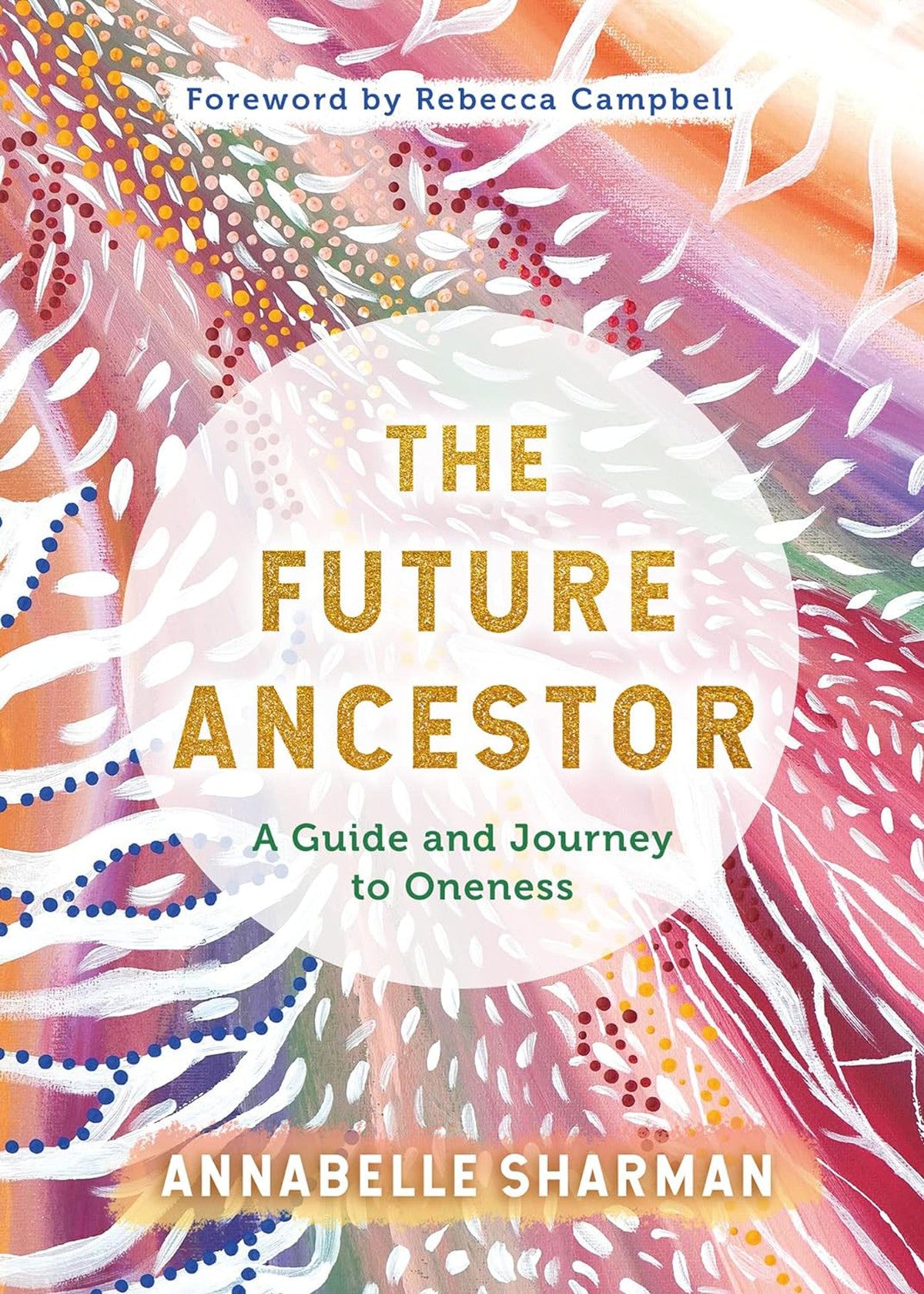 The Future Ancestor: A Guide And Journey To Oneness