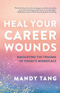 Heal Your Career Wounds. Navigating The Trauma Of Today's Workplace