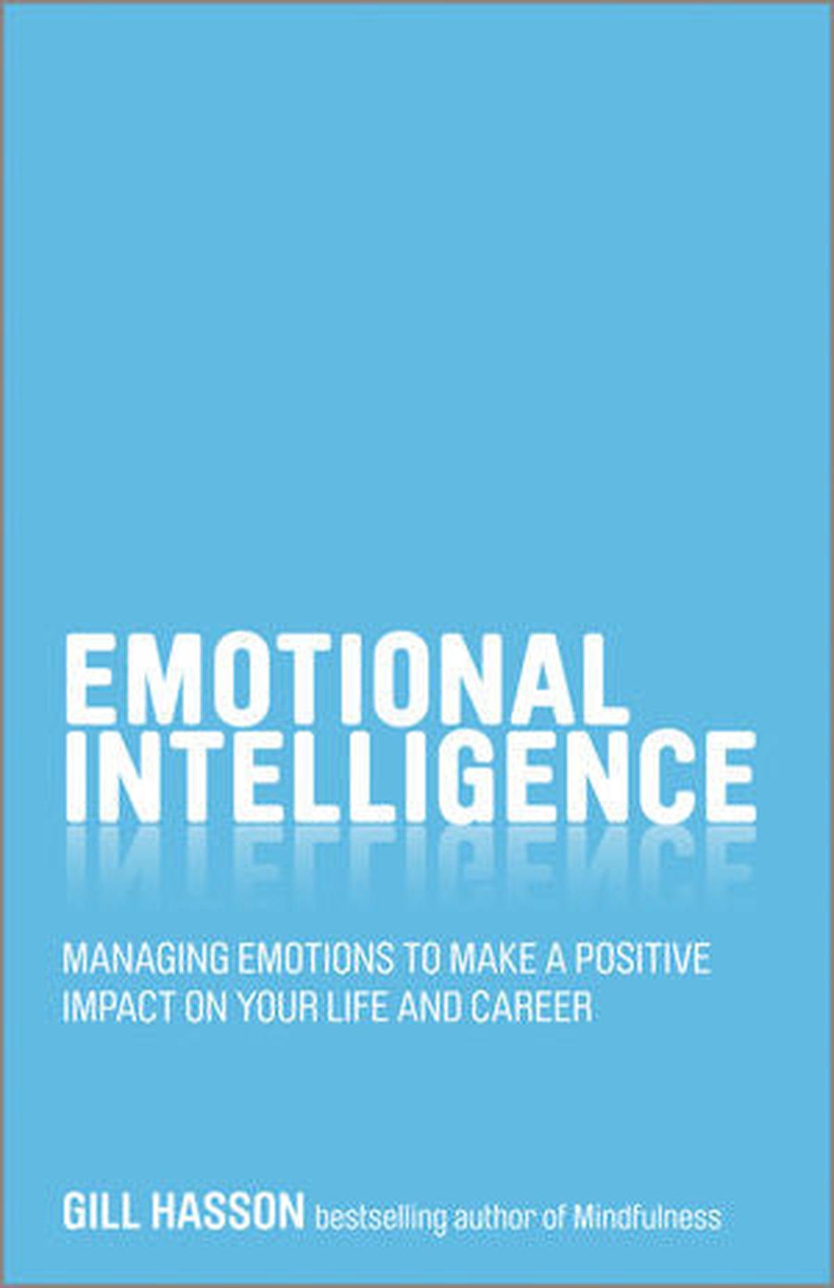 Emotional Intelligence Managing Emotions to Make a Positive Impact on Your Life and Career