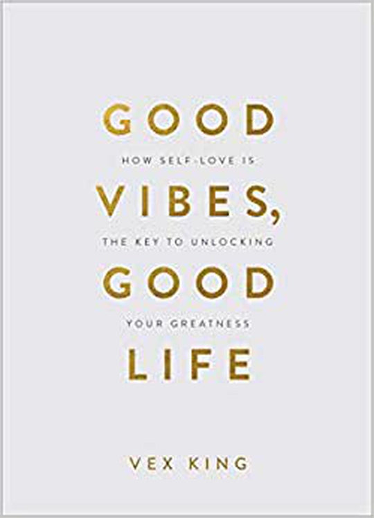 Good Vibes, Good Life: How Self-Love Is the Key to Unlocking Your Greatness