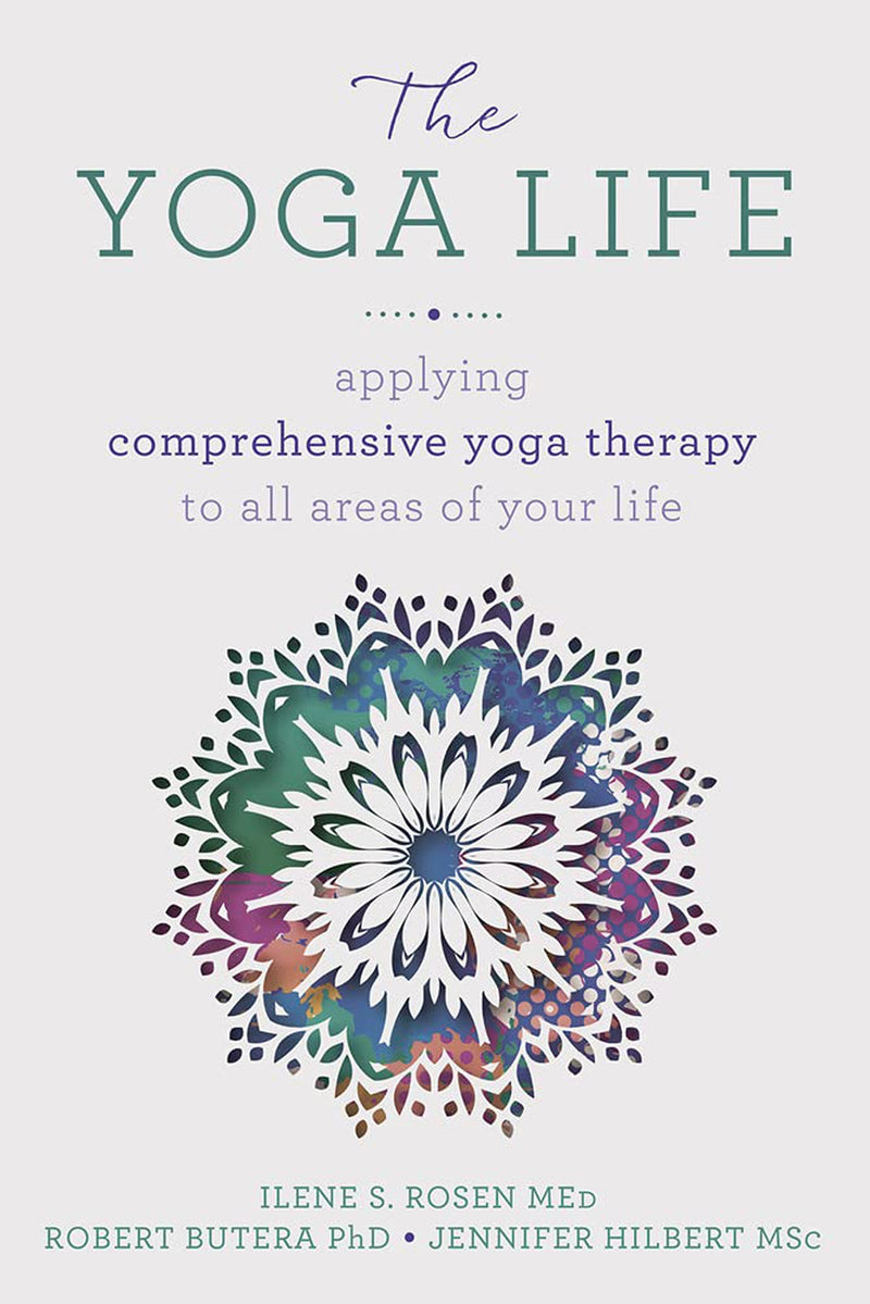 Yoga Life: Applying Comprehensive Yoga Therapy to All Areas of Your Life