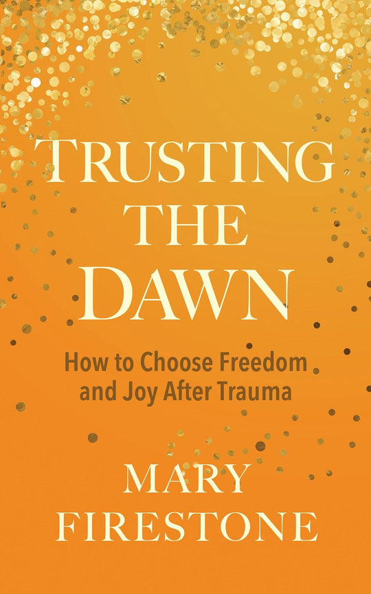 Trusting The Dawn: How to Choose Freedom and Joy After Trauma