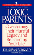 Toxic Parents: Overcoming Their Hurtful Legacy & Reclaiming Your Life