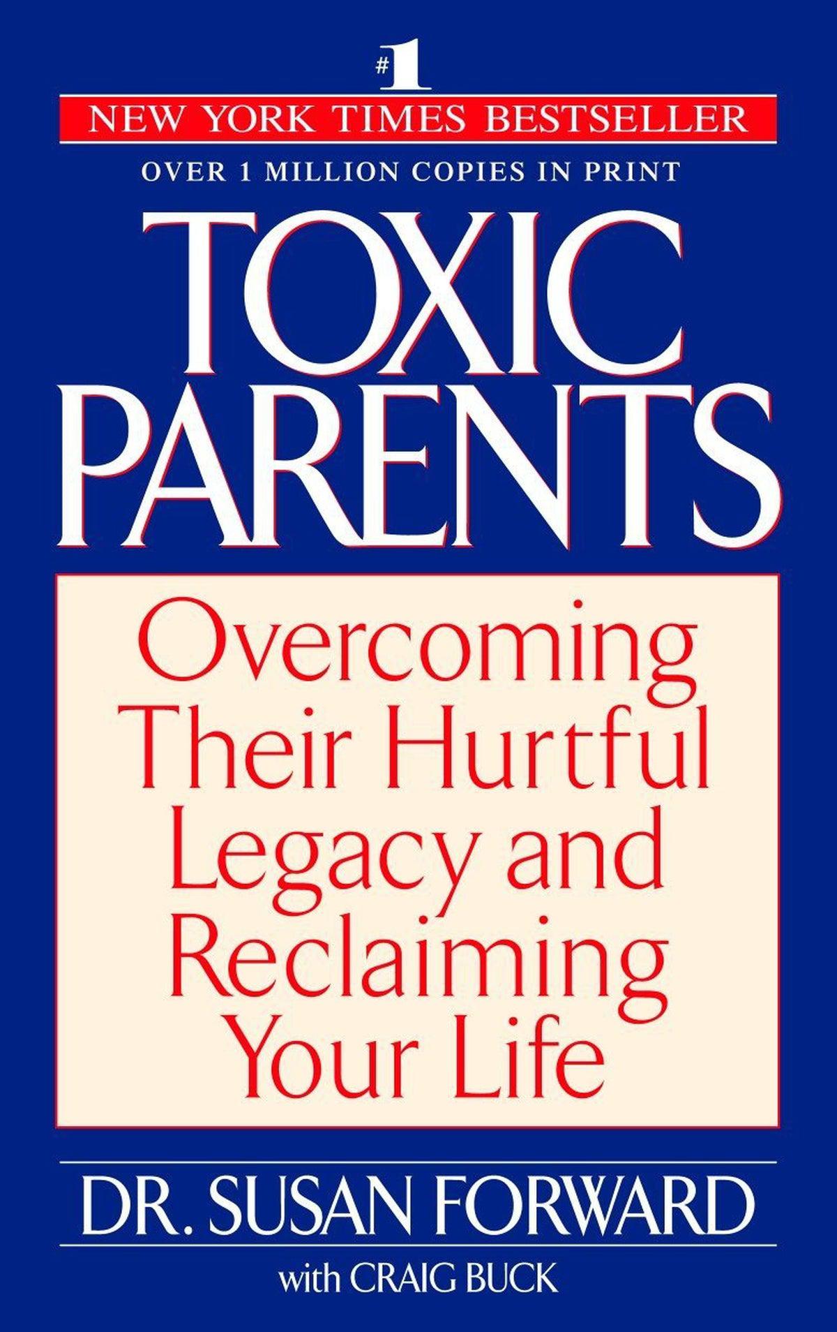 Toxic Parents: Overcoming Their Hurtful Legacy & Reclaiming Your Life