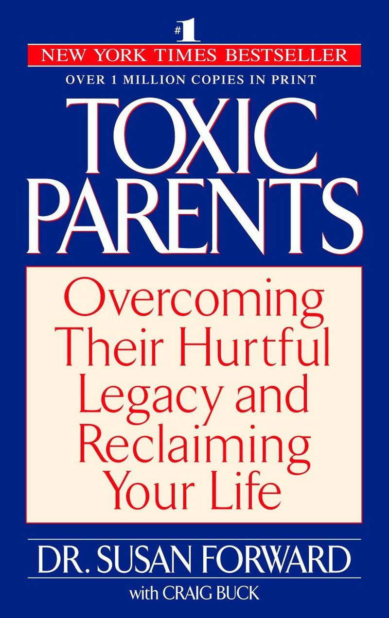 Toxic Parents: Overcoming Their Hurtful Legacy & Reclaiming Your Life