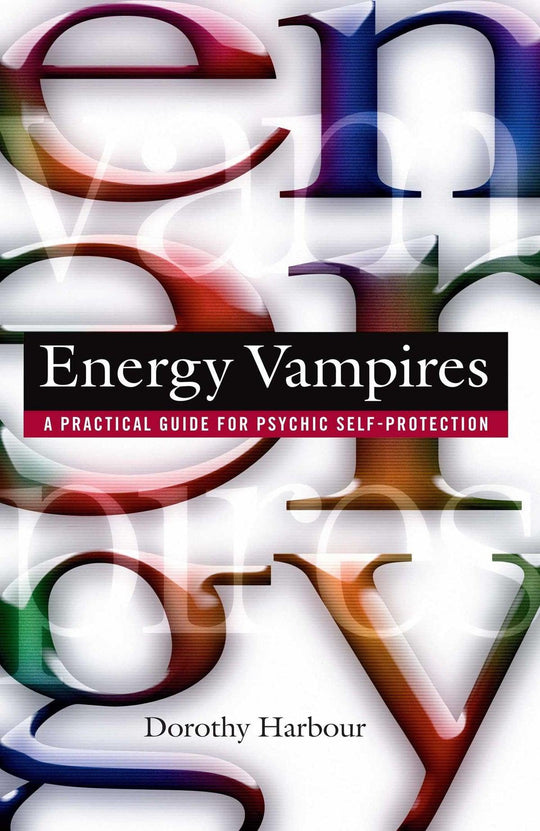 Energy Vampires - A Practical Guide for Psychic Self-Protection