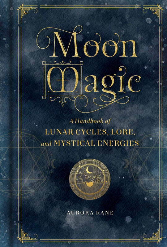 Moon Magic - A Handbook of Lunar Cycles, Lore, and Mystical Energies