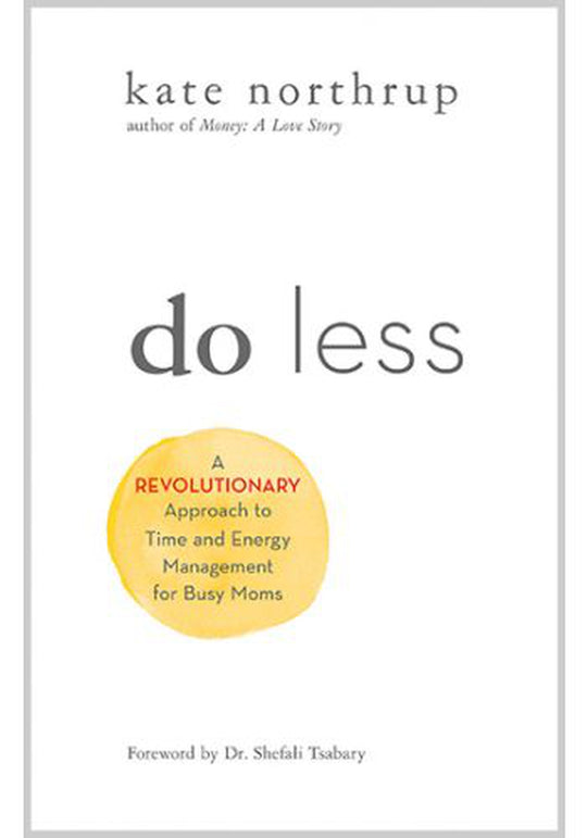 Do Less - A Revolutionary Approach to Time and Energy Management for Busy Moms
