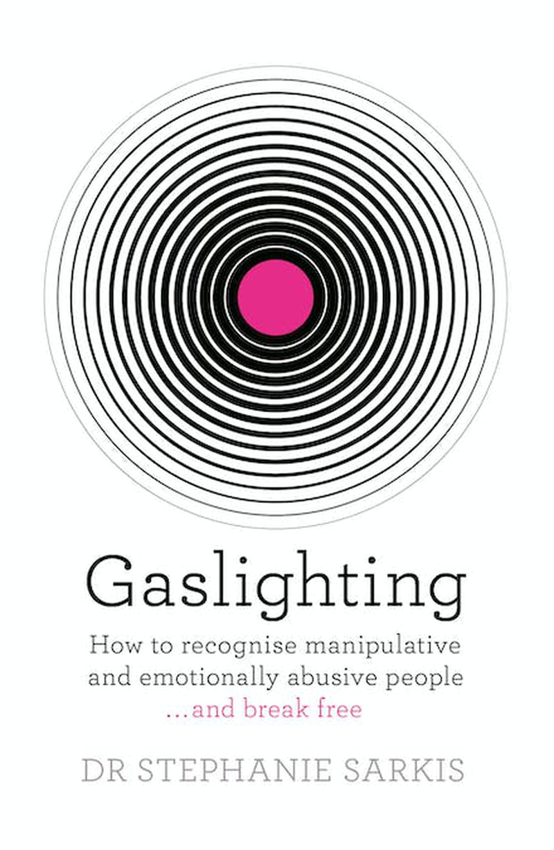 Gaslighting: How to recognise manipulative and emotionally abusive people - and break free