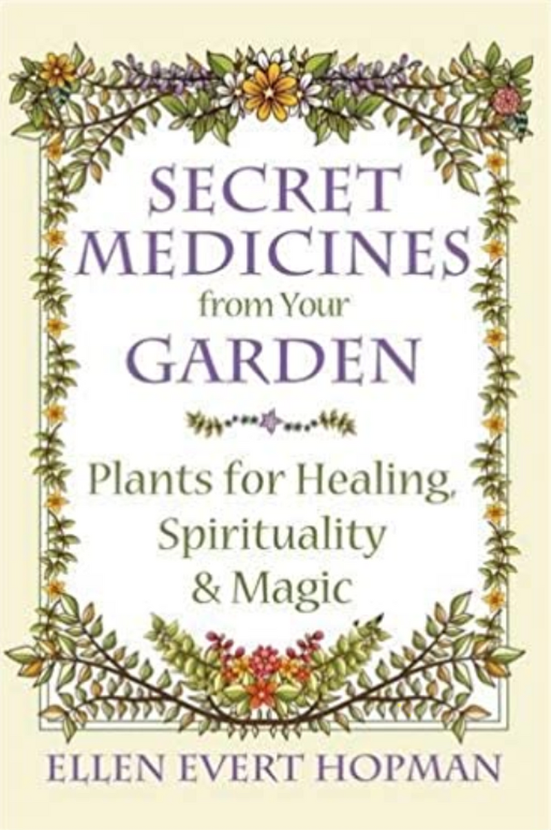 Secret Medicines From Your Garden: Plants for Healing, Spirituality, and Magic