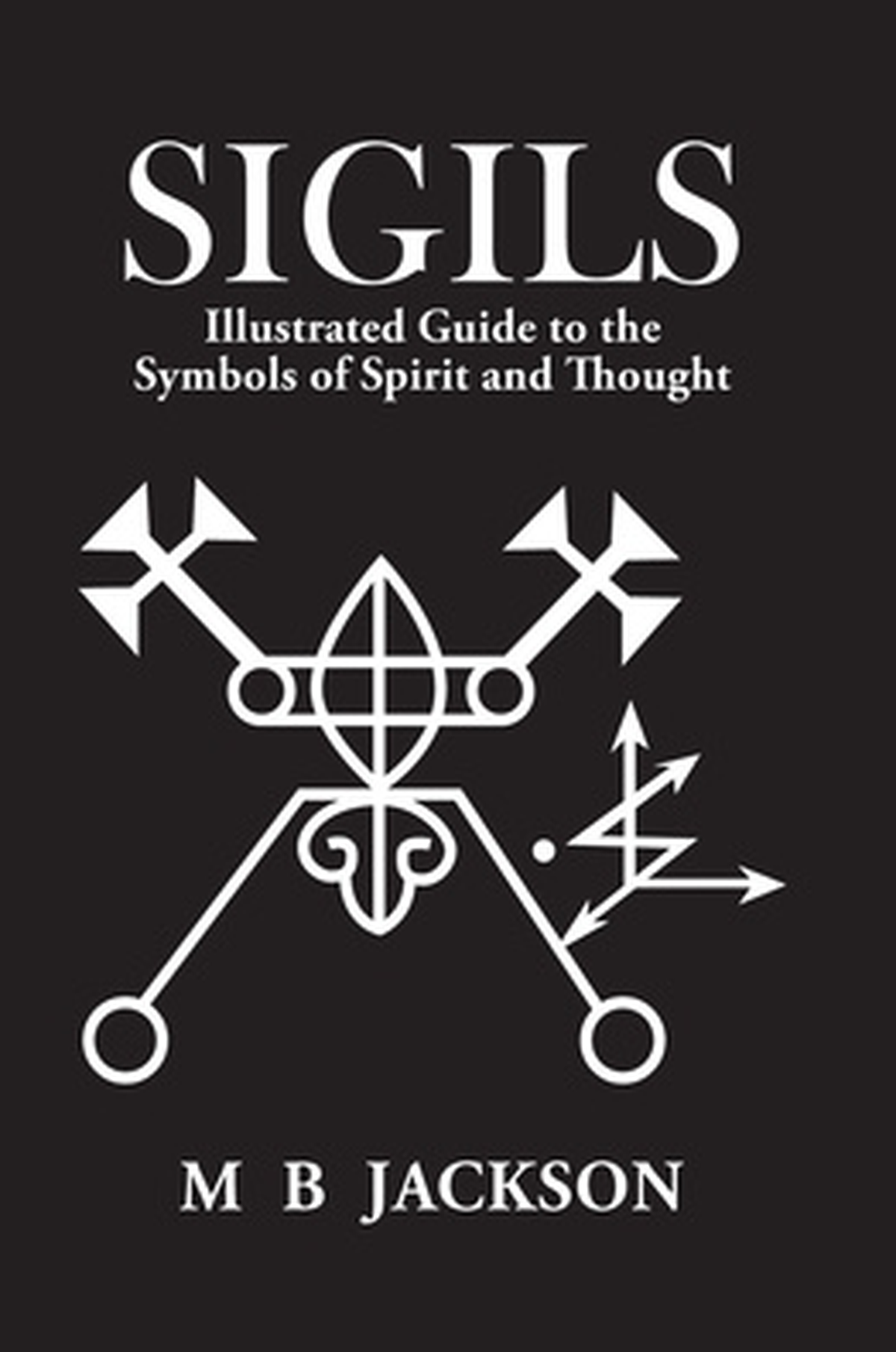 Sigils: Illustrated Guide To The Symbols Of Spirit And Thought