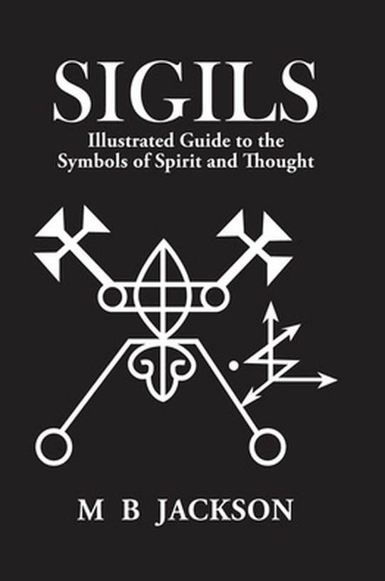 Sigils: Illustrated Guide To The Symbols Of Spirit And Thought