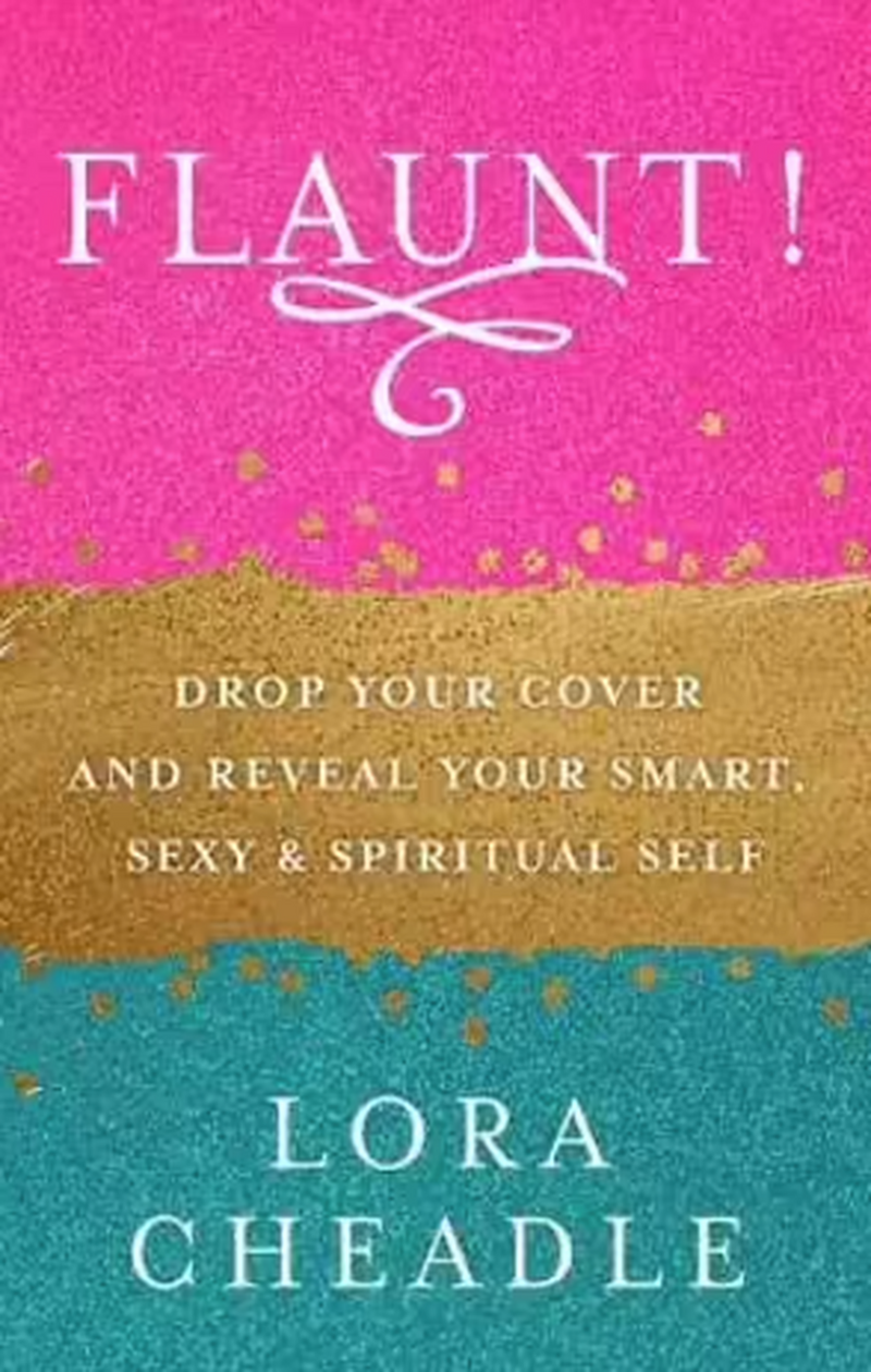 Flaunt! Drop Your Cover and Reveal Your Smart, Sexy and Spiritual Self